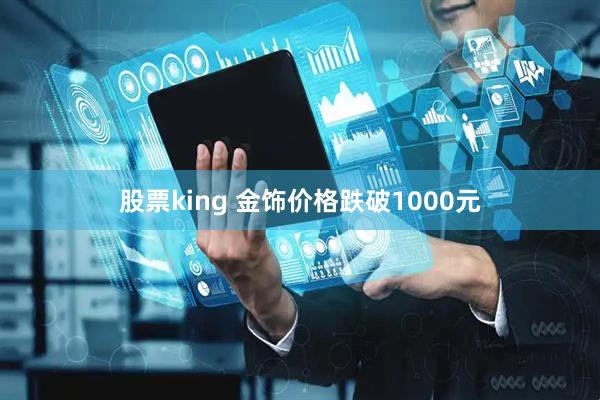 股票king 金饰价格跌破1000元