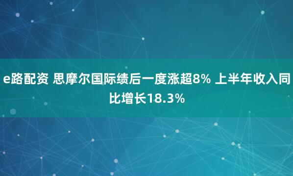 e路配资 思摩尔国际绩后一度涨超8% 上半年收入同比增长18.3%