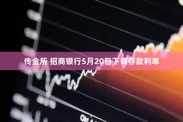传金所 招商银行5月20日下调存款利率